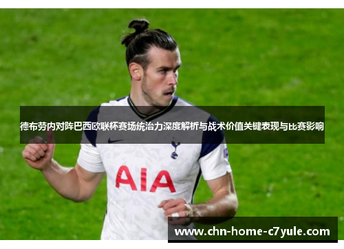 德布劳内对阵巴西欧联杯赛场统治力深度解析与战术价值关键表现与比赛影响
