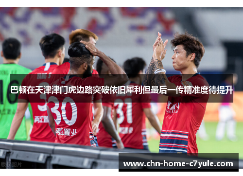 巴顿在天津津门虎边路突破依旧犀利但最后一传精准度待提升