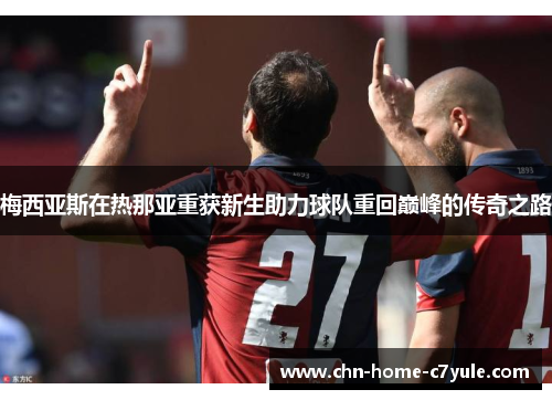 梅西亚斯在热那亚重获新生助力球队重回巅峰的传奇之路 梅西亚斯在热那亚重获新生助力球队重回巅峰的传奇之路