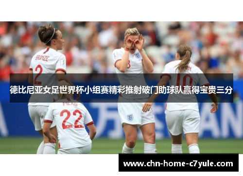 德比尼亚女足世界杯小组赛精彩推射破门助球队赢得宝贵三分