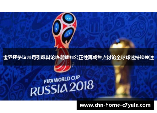 世界杯争议判罚引爆舆论热潮裁判公正性再成焦点讨论全球球迷持续关注 世界杯争议判罚引爆舆论热潮裁判公正性再成焦点讨论全球球迷持续关注